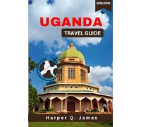 UGANDA Travel Guide 2025-2026: Explore the Pearl of Africa: National Parks, Gorilla Trekking, Cultural Highlights and More