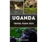 UGANDA TRAVEL GUIDE 2025: Encounter Gorillas, Chimpanzees & More: Unveiling Uganda's Wildlife, Culture and Adventure
