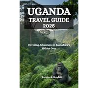 UGANDA TRAVEL GUIDE 2025: Unveiling Adventures in East Africa’s Hidden Gem