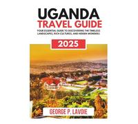 UGANDA TRAVEL GUIDE 2025 (Your Essential Travel Guides)