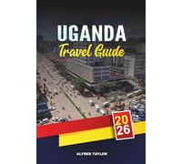 UGANDA TRAVEL GUIDE 2026: Kampala, Gorilla Trekking in Bwindi, Murchison Falls, Lake Victoria, Safaris & Cultural Adventures