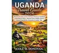 Uganda Travel Guide 2026: The Ultimate Safari, Gorilla Trekking & Adventure Handbook to the Pearl of Africa - National Parks, Wildlife Safaris, Cultural Experiences, Itineraries & Insider Tips