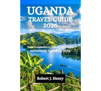 UGANDA TRAVEL GUIDE 2026: Your Companion to Safaris, Adventure and Authentic East African Living
