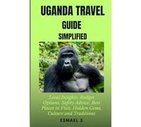 Uganda Travel Guide Simplified: Local Insights, Budget Options, Safety Advice, Best Places to Visit, Hidden Gems, and Culture and Traditions