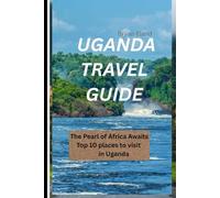 UGANDA TRAVEL GUIDE: The Pearl of Africa Awaits Top 10 places to visit in Uganda