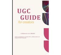 UGC CREATOR La Guida Pratica per Guadagnare Creando Contenuti e Collaborare con i Brand .: (Anche Partendo da Zero)