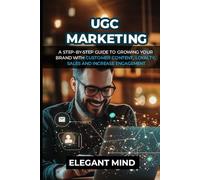 UGC MARKETING: A Step-by-Step Guide to Growing Your Brand with Customer Content, Loyalty, Sales and Increase Engagement