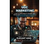 UGC MARKETING: A Step-by-Step Guide to Growing Your Brand with Customer Content, Loyalty, Sales and Increase Engagement