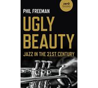 Ugly Beauty: Jazz in the 21st Century: Jazz in the Twenty-First Century (Culture, Society & Politics)