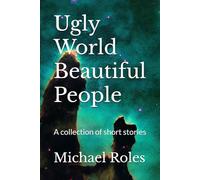 Ugly World Beautiful People: A collection of short stories