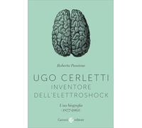 Ugo Cerletti, inventore dell'elettroshock. Una biografia (1877-1963) (Biblioteca di testi e studi)
