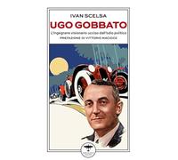 Ugo Gobbato. L'ingegnere visionario ucciso dall'odio politico
