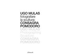 Ugo Mulas. Fotografare la scultura: Consagra Pomodoro. Ediz. italiana e inglese (Varia)