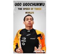 UGO UGOCHUKWU: THE SPEED OF THREE WORLDS: THE INSPIRING JOURNEY OF UGO UGOCHUKWU, AMERICAN DRIVER, NIGERIAN HERITAGE