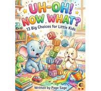 UH-OH! NOW WHAT?: 13 Big Choices for Little Kids (The Uh-Oh! Series)