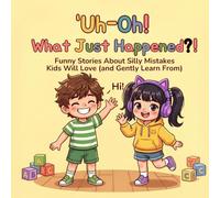 “Uh-Oh! What Just Happened?!”: Funny Stories About Silly Mistakes Kids Will Love (and Gently Learn From)
