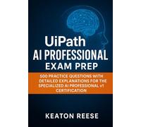 UiPath AI Professional Exam Prep: 500 Practice Questions with Detailed Explanations for the Specialized AI Professional v1 Certification