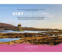 Uist Unearthed: 5000 Years of Prehistory and History Told through the Interactive Exploration of Five Archaeological Sites