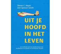 Uit je hoofd, in het leven: een werkboek voor een waardevol leven met mindfulness en Acceptatie en Commitment Therapie