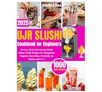 UJR SLUSHI COOKBOOK FOR BEGINNERS: No-ice, All in one Frozen Drink Maker Guide Recipes For Margaritas, Frappes, Smoothies ,Ice cream and More