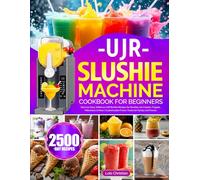 UJR Slushie Machine Cookbook for Beginners: Discover Easy, Delicious UJR Slushie Recipes for Slushies, Ice Creams, Frappés, Milkshakes & More | Customizable Frozen Treats for Family and Friends