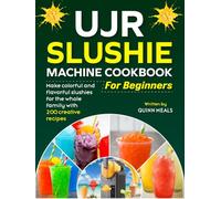 UJR Slushie Machine Cookbook for Beginners: Make colorful and flavorful slushies for the whole family with 200 creative recipes