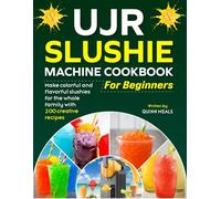 UJR Slushie Machine Cookbook for Beginners: Make colorful and flavorful slushies for the whole family with 200 creative recipes