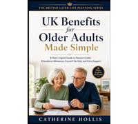 UK Benefits for Older Adults Made Simple: A Plain-English Guide to Pension Credit, Attendance Allowance, Winter Fuel Payment, Council Tax Help, Carer ... To (The British Later Life Planning Series)
