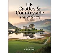 UK CASTLES & COUNTRYSIDE TRAVEL GUIDE 2025-2026: Explore Timeless Castles, Storybook Villages, and Breathtaking Countryside Routes Across England, Scotland, Wales & Northern Ireland