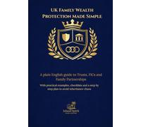 UK Family Wealth Protection Made Simple: A plain English guide to Trusts, FICs and Family Partnerships With practical examples, checklists and a step by step plan to avoid inheritance chaos