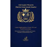 UK Family Wealth Protection Made Simple: A plain English guide to Trusts, FICs and Family Partnerships With practical examples, checklists and a step by step plan to avoid inheritance chaos