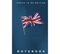 UK Flag Notebook: Patriotic Blank Lined Journal with 'Proud to Be British' Slogan ǀ 6x9 Inch ǀ 120 Pages
