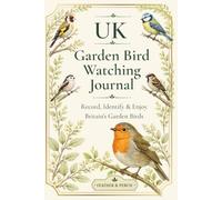 UK Garden Bird Watching Journal: Record, Identify & Enjoy Britain’s Garden Birds