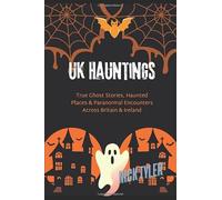 UK Hauntings: True Ghost Stories, Haunted Places & Paranormal Encounters Across Britain & Ireland