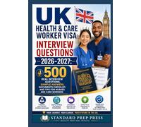 UK Health & Care Worker Visa Interview Questions2026-2027: 500 Real Interview Questions, Sample Answers, Documents Checklist, and Tips for Nurses and Care Workers. (The Standard Excellence Series)