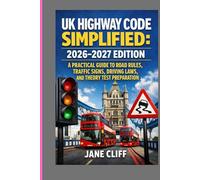 UK HIGHWAY CODE SIMPLIFIED: 2026-2027 EDITION: A Practical Guide to Road Rules, Traffic Signs, Driving Laws, and Theory Test Preparation