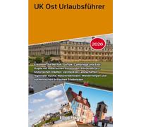 UK Ost Urlaubsführer 2026: Erkunden Sie Norfolk, Suffolk, Cambridge und East Anglia mit malerischen Autoreisen, Küstendörfern, historischen Städten, ... Wanderwegen und authentischen britischen Erl