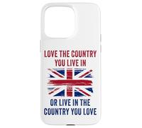 UK Patriot Humor - Love The Country You Live in Funny Quote Carcasa para iPhone 15 Pro Max