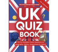UK Quiz Book: Test Your Knowledge of Geography, British History, Government & Civics, Culture & Science: 150 Fun Multiple Choice and True or False ... Test Prep (World Quiz Explorer Series)