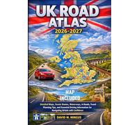 UK ROAD ATLAS 2026-2027: Detailed Maps, Scenic Routes, Motorways, A-Roads, Travel Planning Tips, and Essential Driving Information for Navigating Britain with Confidence