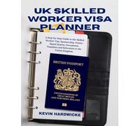 UK Skilled Worker Visa Planner: A Step-by-Step Guide to the Skilled Worker Visa, Sponsorship, Points-Based System, Documents, Timelines and Relocation to the United Kingdom
