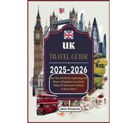 UK Travel Guide 2025 - 2026: See The World By Exploring the Heart of England, Scotland, Wales & Northern Ireland. A Must Have!: Enduring Voyage Through England, Scotland, Wales & Northern Ireland