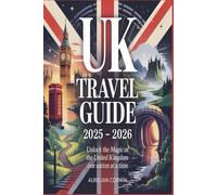 UK Travel Guide 2025 - 2026: Unlock the Magic of the United Kingdom-One Nation at a Time DON’T MISS IT: Unforgettable Adventures Across the United Kingdom’s Four Nations