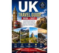 UK TRAVEL GUIDE 2026 - 2027: A Complete Travel Guide to England, Scotland, Wales and Northern Ireland with Maps, Itineraries, Transportation Tips, Budget Advice and Hidden Gems