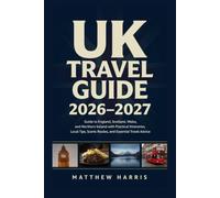 UK TRAVEL GUIDE 2026-2027: A Guide to England, Scotland, Wales, and Northern Ireland with Practical Itineraries, Local Tips, Scenic Routes, and Essential Travel Advice