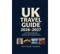 UK TRAVEL GUIDE 2026-2027: A Guide to England, Scotland, Wales, and Northern Ireland with Practical Itineraries, Local Tips, Scenic Routes, and Essential Travel Advice
