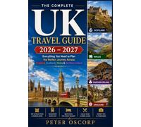 UK TRAVEL GUIDE 2026 - 2027: Everything You Need to Plan the Perfect Journey Across England, Scotland, Wales & Northern Ireland