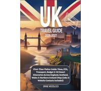UK Travel Guide 2026-2027: First-Time Visitor Guide: Visas, ETA, Transport, Budget & 30 Smart Itineraries Across England, Scotland, Wales & Northern Ireland (Map Links & Website Contacts Included)