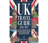 UK Travel Guide 2026 - 2027 UK Trip Planning for Must see Attractions, Places to Stay, How to save, Transport, Safety, Itineraries & Local Tips: Best of England, Scotland and wales