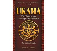 Ukama: The Shona Art of Living in Relationship: No life is self-made. (AFRICAN ARTS OF CHARACTER)